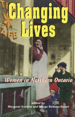 Changing Lives: Women and the Northern Ontario Experience by Kechnie, Margaret