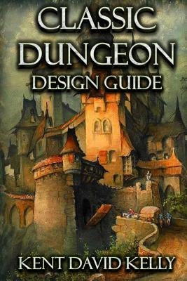 The Classic Dungeon Design Guide: Castle Oldskull Gaming Supplement CDDG1 by Kelly, Kent David