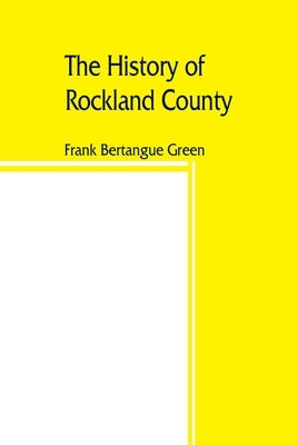 The history of Rockland County by Bertangue Green, Frank