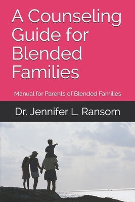 A Counseling Guide for Blended Families: Manual for Parents of Blended Families by Ransom, Jennifer L.