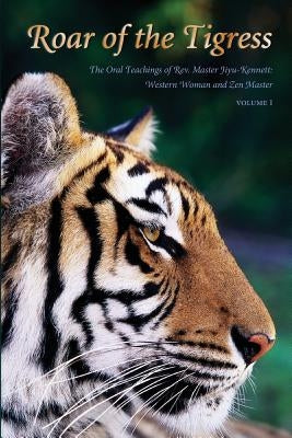 Roar of the Tigress, Volume I by Jiyu-Kennett, Master P. T. N. H.