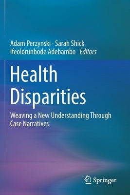Health Disparities: Weaving a New Understanding Through Case Narratives by Perzynski, Adam