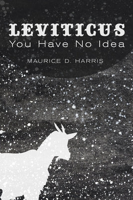 Leviticus: You Have No Idea by Harris, Maurice D.