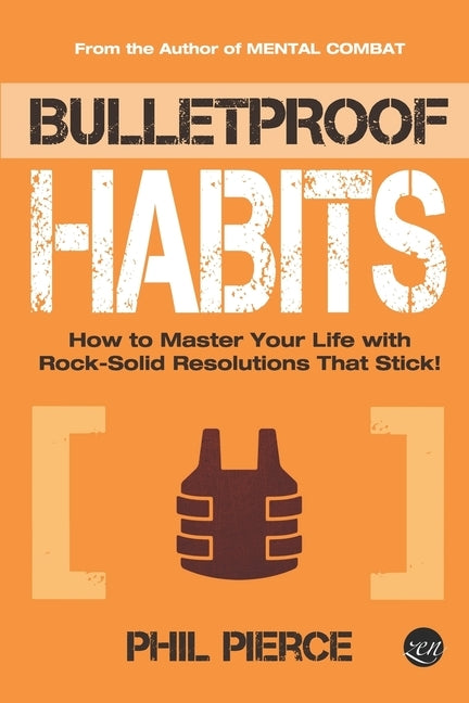 Bulletproof Habits: How to Master Your Life with Rock-Solid Resolutions that Stick! by Pierce, Phil