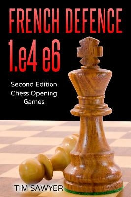French Defence 1.e4 e6: Second Edition - Chess Opening Games by Sawyer, Tim
