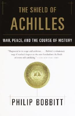 The Shield of Achilles: War, Peace, and the Course of History by Bobbitt, Philip