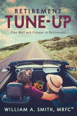 Retirement Tune-Up: Plan Well and Prosper in Retirement by Smith, William A.