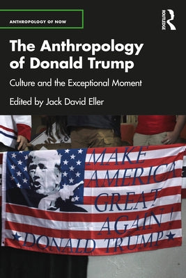The Anthropology of Donald Trump: Culture and the Exceptional Moment by Eller, Jack David