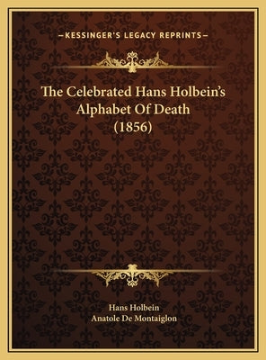 The Celebrated Hans Holbein's Alphabet of Death (1856) by Holbein, Hans