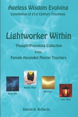 Lightworker Within: Thought-provoking Collection from Female Ascended Master Teachers by Richards, Sharon K.