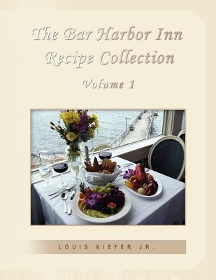 The Bar Harbor Inn Recipe Collection Volume 1 by Kiefer, Louis, Jr.