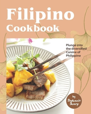 Filipino Cookbook: Plunge into the diversified Cuisine of Philippine by Sharp, Stephanie
