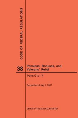 Code of Federal Regulations Title 38, Pensions, Bonuses and Veterans' Relief, Parts 0-17, 2017 by Nara