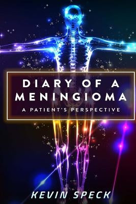 Diary of a Meningioma: A Patient's Perspective by Speck, Kevin