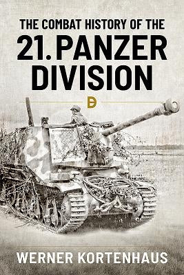 The Combat History of the 21st Panzer Division by Kortenhaus, Werner