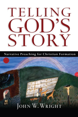 Telling God's Story: Narrative Preaching for Christian Formation by Wright, John Wesley