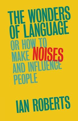 The Wonders of Language: Or How to Make Noises and Influence People by Roberts, Ian