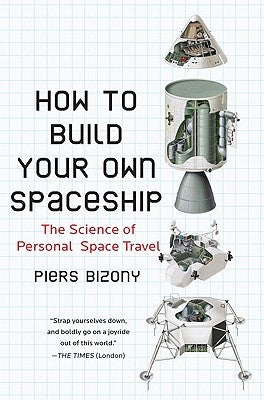 How to Build Your Own Spaceship: The Science of Personal Space Travel by Bizony, Piers