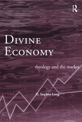 Divine Economy: Theology and the Market by Long, D. Stephen
