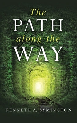 The Path along the Way: Stories, Inventions, Incidents, and Encounters Along A Long Life by Symington, Kenneth A.