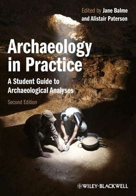 Archaeology in Practice: A Student Guide to Archaeological Analyses by Balme, Jane