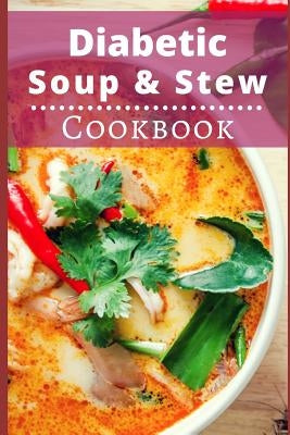 Diabetic Soup and Stew Cookbook: Delicious and Healthy Diabetic Soup and Stew Recipes by Williams, Michelle
