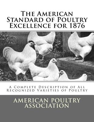 The American Standard of Poultry Excellence for 1876: A Complete Description of All Recognized Varieties of Poultry by Chambers, Jackson