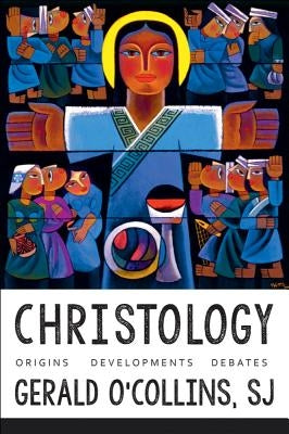 Christology: Origins, Developments, Debates by O'Collins, Gerald