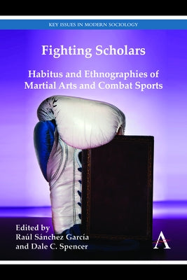 Fighting Scholars: Habitus and Ethnographies of Martial Arts and Combat Sports by Sánchez García, Raúl
