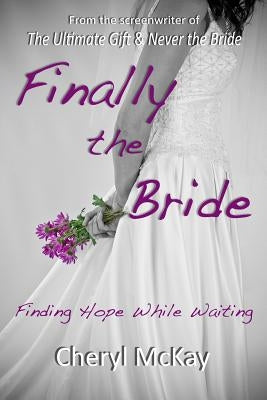 Finally the Bride: Finding Hope While Waiting by McKay, Cheryl