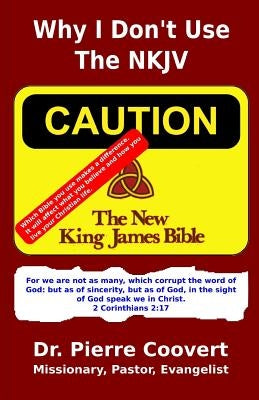 Why I Don't Use The NKJV: Changes that make a difference by Coovert, Pierre