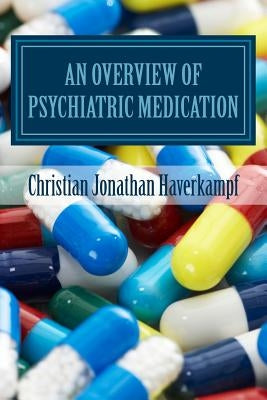 An Overview of Psychiatric Medication by Haverkampf MD, Christian Jonathan