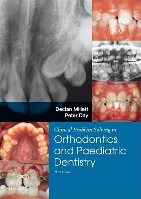 Clinical Problem Solving in Dentistry: Orthodontics and Paediatric Dentistry by Millett, Declan