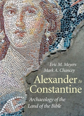Alexander to Constantine: Archaeology of the Land of the Bible, Volume 3 by Meyers, Eric M.