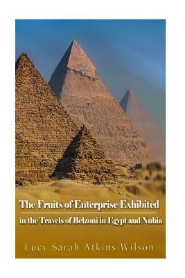 The Fruits of Enterprise Exhibited in the Travels of Belzoni in Egypt and Nubia by Wilson, Lucy Sarah Atkins