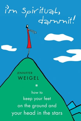 I'm Spiritual, Dammit!: How to Keep Your Feet on the Ground and Your Head in the Stars by Weigel, Jenniffer