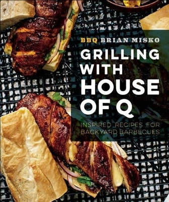Grilling with House of Q: Inspired Recipes for Backyard Barbecues by Misko, Brian