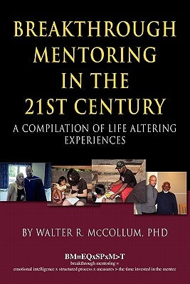 Breakthrough Mentoring in the 21st Century: A Compilation of Life Altering Experiences by McCollum, Walter R.
