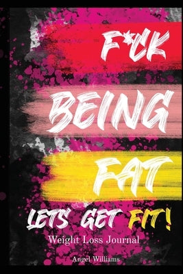 F*ck Being Fat! Let's Get Fit by Williams, Angel