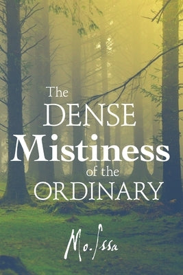 The Dense Mistiness of the Ordinary by Issa, Mo