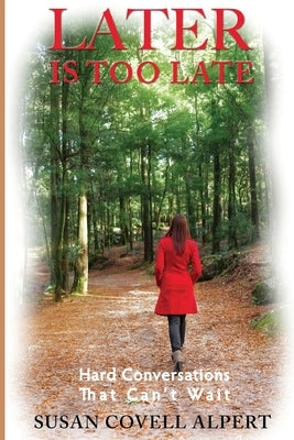 Later Is Too Late: Hard Conversations That Can't Wait by Alpert, Susan Covell