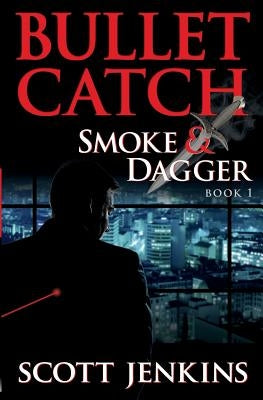 Bullet Catch: Smoke & Dagger Book 1 by Jenkins, Scott