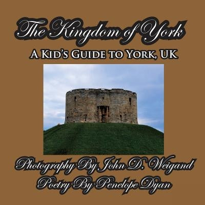 The Kingdom of York, a Kid's Guide to York, UK by Weigand, John D.