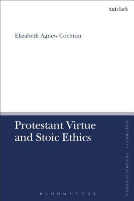 Protestant Virtue and Stoic Ethics by Cochran, Elizabeth Agnew