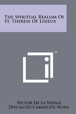 The Spiritual Realism Of St. Therese Of Lisieux by De La Vierge, Victor