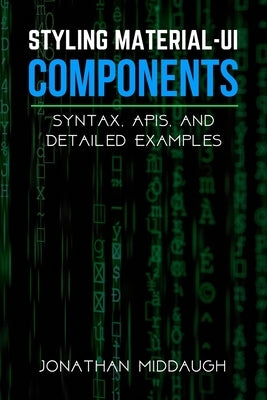 Styling Material-UI Components: Syntax, APIs, and Detailed Examples by Middaugh, Jonathan