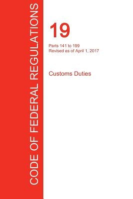 CFR 19, Parts 141 to 199, Customs Duties, April 01, 2017 (Volume 2 of 3) by Office of the Federal Register (Cfr)