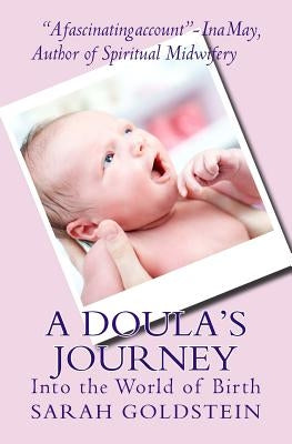 A Doula's Journey: Into the World of Birth by Goldstein, Sarah