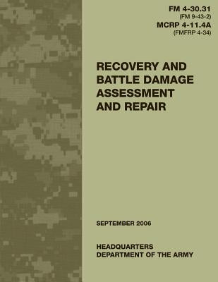 Recovery and Battle Damage Assessment and Repair (FM 4-30.31 / MCRP 4-11.4A) by Corps, U. S. Marine