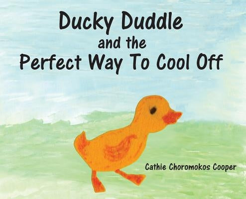 Ducky Duddle and the Perfect Way To Cool Off by Cooper, Cathie Choromokos